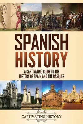 Historia de España: Una guía cautivadora de la historia de España y de los vascos - Spanish History: A Captivating Guide to the History of Spain and the Basques