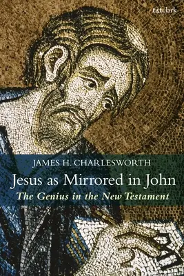 Jesús reflejado en Juan: el genio del Nuevo Testamento - Jesus as Mirrored in John: The Genius in the New Testament