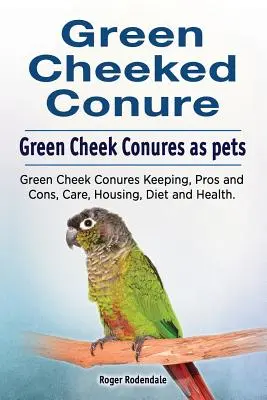 Conure de mejillas verdes. Conures de mejillas verdes como mascotas. Mantenimiento, ventajas y desventajas, cuidados, alojamiento, dieta y salud. - Green Cheeked Conure. Green Cheek Conures as pets. Green Cheek Conures Keeping, Pros and Cons, Care, Housing, Diet and Health.
