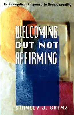 Acoger pero no afirmar: Una respuesta evangélica a la homosexualidad - Welcoming But Not Affirming: An Evangelical Response to Homosexuality