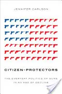 Ciudadanos-protectores: La política cotidiana de las armas en la era de la decadencia - Citizen-Protectors: The Everyday Politics of Guns in an Age of Decline