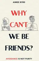 ¿Por Qué No Podemos Ser Amigos? Evitar No Es Pureza - Why Can't We Be Friends?: Avoidance Is Not Purity