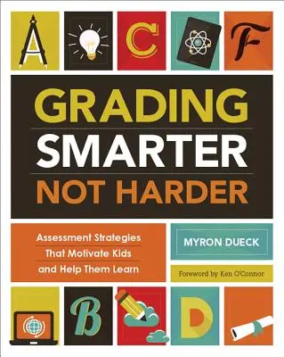 Calificar mejor, no más: Estrategias de evaluación que motivan a los niños y les ayudan a aprender - Grading Smarter, Not Harder: Assessment Strategies That Motivate Kids and Help Them Learn