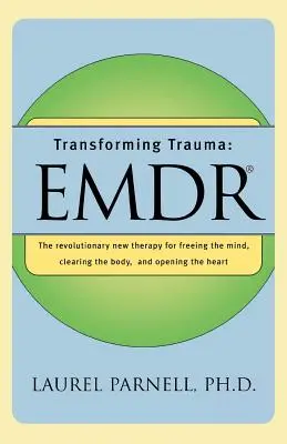 Transformar el trauma: Emdr: La nueva terapia revolucionaria para liberar la mente, limpiar el cuerpo y abrir el corazón - Transforming Trauma: Emdr: The Revolutionary New Therapy for Freeing the Mind, Clearing the Body, and Opening the Heart