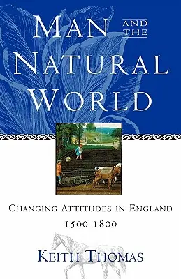 El hombre y el mundo natural: Actitudes cambiantes en Inglaterra 1500-1800 - Man and the Natural World: Changing Attitudes in England 1500-1800