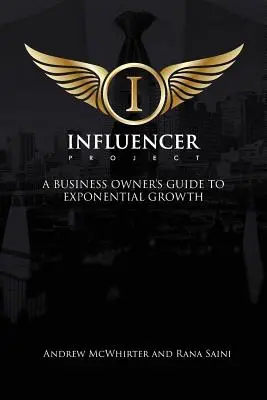 El proyecto Influencer: Guía del empresario para un crecimiento exponencial - The Influencer Project: A Business Owner's Guide To Exponential Growth