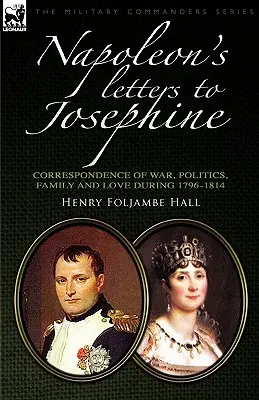 Cartas de Napoleón a Josefina: Correspondencia de guerra, política, familia y amor 1796-1814 - Napoleon's Letters to Josephine: Correspondence of War, Politics, Family and Love 1796-1814