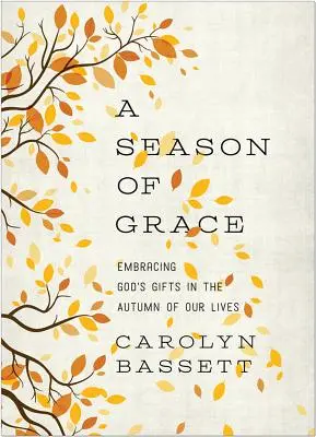 Una estación de gracia: Acoger los dones de Dios en el otoño de nuestras vidas - A Season of Grace: Embracing God's Gifts in the Autumn of Our Lives