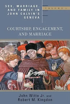 Sexo, matrimonio y familia en la Ginebra de Juan Calvino: Volumen 1: Cortejo, noviazgo y matrimonio - Sex, Marriage, and Family in John Calvin's Geneva: Volume 1: Courtship, Engagement, and Marriage