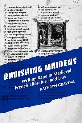 Ravishing Maidens: La violación en la literatura y el derecho medievales franceses - Ravishing Maidens: Writing Rape in Medieval French Literature and Law