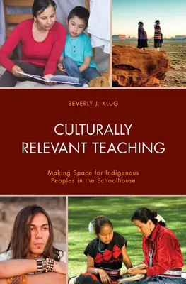 Culturally Relevant Teaching: Making Space for Indigenous Peoples in the Schoolhouse (Enseñanza con pertinencia cultural: dar cabida a los pueblos indígenas en la escuela) - Culturally Relevant Teaching: Making Space for Indigenous Peoples in the Schoolhouse