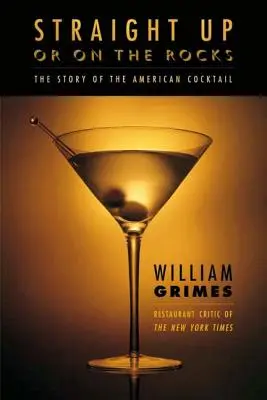 Straight Up or on the Rocks: La historia del cóctel americano - Straight Up or on the Rocks: The Story of the American Cocktail