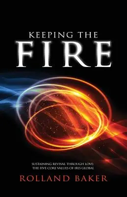 Keeping the Fire: Sostener el renacimiento a través del amor - los 5 valores fundamentales de Iris Global - Keeping the Fire: Sustaining revival through love - the 5 core values of Iris Global