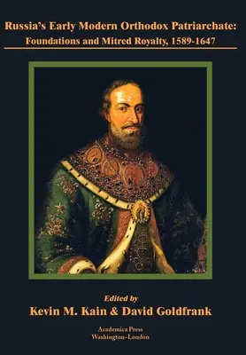 El patriarcado ortodoxo ruso de la Edad Moderna: Fundaciones y realeza mitrada, 1589-1647 - Russia's Early Modern Orthodox Patriarchate: Foundations and Mitred Royalty, 1589-1647
