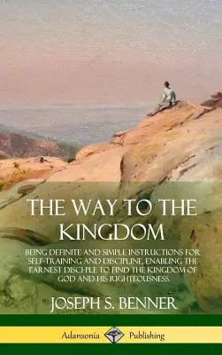 El Camino al Reino: Instrucciones claras y sencillas para la autoeducación y la disciplina, que permiten al discípulo diligente hallar el ki - The Way to the Kingdom: Being Definite and Simple Instructions for Self-Training and Discipline, Enabling the Earnest Disci-ple to Find the Ki