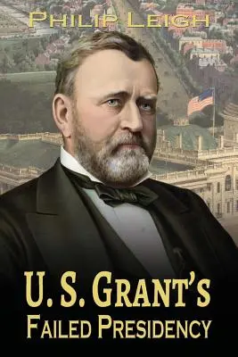 U. La fallida presidencia de Grant - U. S. Grant's Failed Presidency