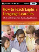 Cómo enseñar a los alumnos que aprenden inglés: Estrategias eficaces de educadores destacados, grados K-6 - How to Teach English Language Learners: Effective Strategies from Outstanding Educators, Grades K-6