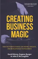 Creando Magia Empresarial: Cómo el Poder de la Magia Puede Inspirar, Innovar y Revolucionar su Negocio (Secretos de Magos que Podrían Hacerte - Creating Business Magic: How the Power of Magic Can Inspire, Innovate, and Revolutionize Your Business (Magicians' Secrets That Could Make You