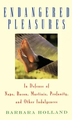 Placeres en peligro: En defensa de las siestas, el bacon, los martinis, las blasfemias y otras indulgencias - Endangered Pleasures: In Defense of Naps, Bacon, Martinis, Profanity, and Other Indulgences
