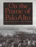 On the Prairie of Palo Alto, 55: Historical Archaeology of the U.S.-Mexican War Battlefield (En la pradera de Palo Alto, 55: Arqueología histórica del campo de batalla de la guerra entre Estados Unidos y México) - On the Prairie of Palo Alto, 55: Historical Archaeology of the U.S.-Mexican War Battlefield