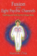 Fusión de los Ocho Canales Psíquicos: Abrir y Sellar el Cuerpo Energético - Fusion of the Eight Psychic Channels: Opening and Sealing the Energy Body