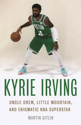 Kyrie Irving: El tío Drew, la pequeña montaña y la enigmática superestrella de la NBA - Kyrie Irving: Uncle Drew, Little Mountain, and Enigmatic NBA Superstar