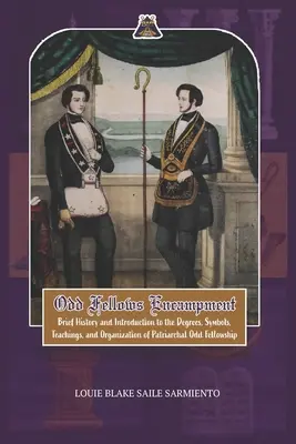 El campamento de los Odd Fellows: Breve historia e introducción a los grados, enseñanzas, símbolos y organización del Patriarchal Odd Fellowship - Odd Fellows Encampment: Brief History and Introduction to the Degrees, Teachings, Symbols and organization of Patriarchal Odd Fellowship