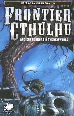 Cthulhu en la frontera: Antiguos horrores en el Nuevo Mundo - Frontier Cthulhu: Ancient Horrors in the New World