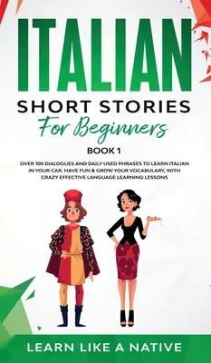 Cuentos Italianos para Principiantes Libro 1: Más de 100 Diálogos y Frases de Uso Diario para Aprender Italiano en tu Coche. Diviértete y amplía tu vocabulario, w - Italian Short Stories for Beginners Book 1: Over 100 Dialogues and Daily Used Phrases to Learn Italian in Your Car. Have Fun & Grow Your Vocabulary, w