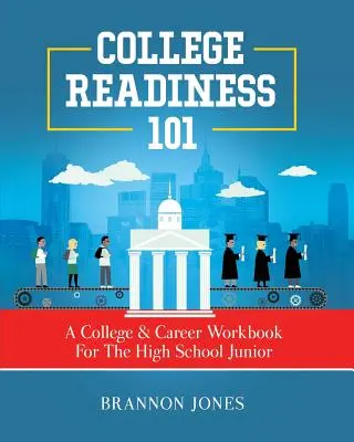 Preparación para la universidad 101: Un cuaderno de ejercicios para la universidad y la carrera profesional para el estudiante de primer año de secundaria - College Readiness 101: A College & Career Workbook For The High School Junior