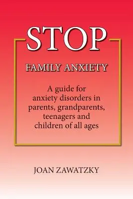 STOP Ansiedad Familiar: Una guía para los trastornos de ansiedad en padres, abuelos, adolescentes y niños de todas las edades - STOP Family Anxiety: A guide for anxiety disorders in parents, grandparents, teenagers and children of all ages