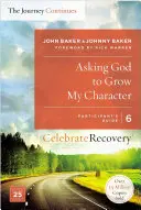 Pidiéndole a Dios que haga crecer mi carácter: El viaje continúa, Guía del participante 6: Un programa de recuperación basado en ocho principios de las Bienaventuranzas - Asking God to Grow My Character: The Journey Continues, Participant's Guide 6: A Recovery Program Based on Eight Principles from the Beatitudes