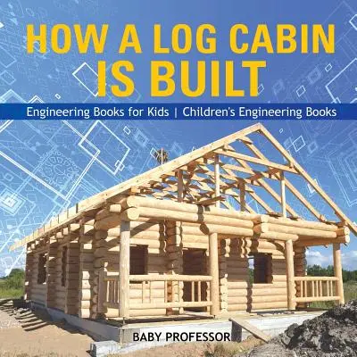 Cómo se construye una cabaña de madera - Libros de ingeniería para niños - Libros de ingeniería para niños - How a Log Cabin is Built - Engineering Books for Kids - Children's Engineering Books