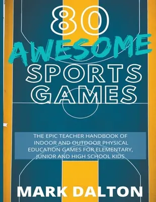 80 Awesome Sports Games: El épico manual del profesor de 80 juegos de educación física de interior y exterior para niños de primaria, secundaria y bachillerato - 80 Awesome Sports Games: The Epic Teacher Handbook of 80 Indoor & Outdoor Physical Education Games for Junior, Elementary and High School Kids