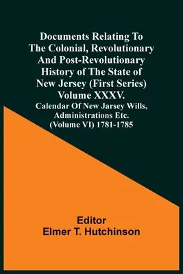 Documentos Relativos A La Historia Colonial, Revolucionaria Y Post-Revolucionaria Del Estado De Nueva Jersey (Primera Serie) Volumen Xxxv. Calendario De Ne - Documents Relating To The Colonial, Revolutionary And Post-Revolutionary History Of The State Of New Jersey (First Series) Volume Xxxv. Calendar Of Ne