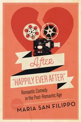 Después de Felices para siempre: La comedia romántica en la era posromántica - After Happily Ever After: Romantic Comedy in the Post-Romantic Age