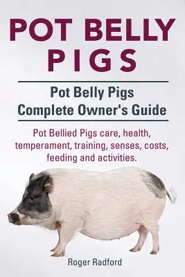 Pot Belly Pigs. Guía completa para el propietario. Cuidados, salud, temperamento, adiestramiento, sentidos, costes, alimentación y actividades de los Pot Belied Pigs. - Pot Belly Pigs. Pot Belly Pigs Complete Owners Guide. Pot Bellied Pigs care, health, temperament, training, senses, costs, feeding and activities.