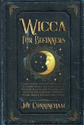 Wicca para Principiantes: Una Guía Básica para la Edad Moderna para Aprender Sobre los Misterios de las Creencias Wiccanas y su Historia, y Cómo Usar Velas, C - Wicca for Beginners: A Basic Guide for the Modern Age to Learn About the Mysteries of Wiccan Beliefs and History, and How to Use Candles, C