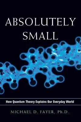 Absolutamente pequeño: cómo la teoría cuántica explica nuestro mundo cotidiano - Absolutely Small: How Quantum Theory Explains Our Everyday World