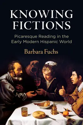 Conocer ficciones: La lectura picaresca en el mundo hispánico de principios de la Edad Moderna - Knowing Fictions: Picaresque Reading in the Early Modern Hispanic World