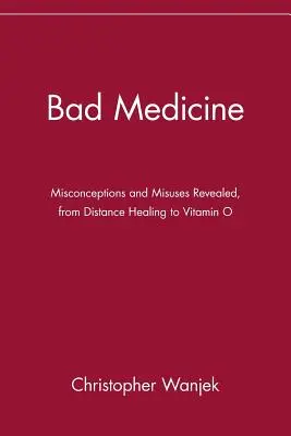 La mala medicina: Conceptos erróneos y abusos revelados, desde la curación a distancia hasta la vitamina O - Bad Medicine: Misconceptions and Misuses Revealed, from Distance Healing to Vitamin O