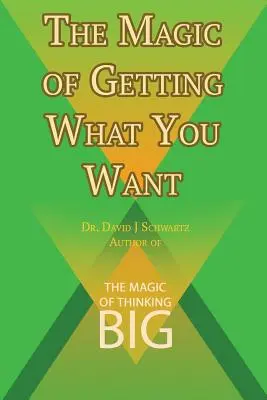 La Magia de Conseguir lo que Deseas por David J. Schwartz autor de La Magia de Pensar en Grande - The Magic of Getting What You Want by David J. Schwartz author of The Magic of Thinking Big