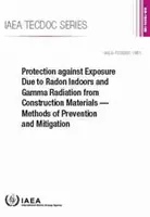 Protection Against Exposure Due to Radon Indoors and Gamma Radiation from Construction Materials -- Methods of Prevention and Mitigation: OIEA Tecdoc - Protection Against Exposure Due to Radon Indoors and Gamma Radiation from Construction Materials -- Methods of Prevention and Mitigation: IAEA Tecdoc