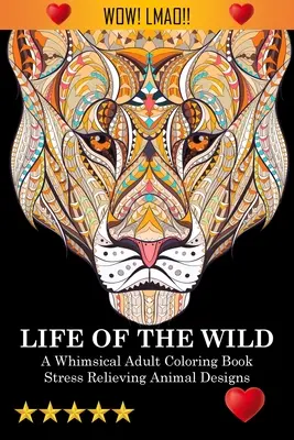 La vida salvaje: Un caprichoso libro para colorear: Diseños de animales para aliviar el estrés: Un libro para colorear - Life Of The Wild: A Whimsical Adult Coloring Book: Stress Relieving Animal Designs: A Swear Word Coloring Book