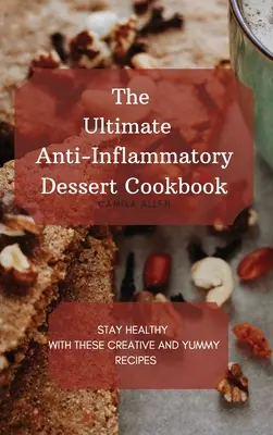 El Mejor Libro de Cocina de Postres Anti-Inflamatorios: Mantente sano con estas recetas creativas y deliciosas - The Ultimate Anti-Inflammatory Dessert Cookbook: Stay Healthy with These Creative and Yummy Recipes