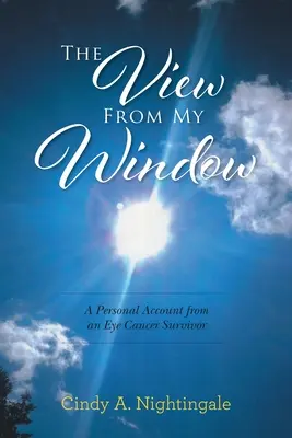 La vista desde mi ventana: El relato personal de un superviviente de cáncer ocular - The View From My Window: A Personal Account From an Eye Cancer Survivor