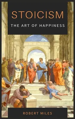 Estoicismo-El arte de la felicidad: Cómo dejar de temer y empezar a vivir - Stoicism-The Art of Happiness: How to Stop Fearing and Start living