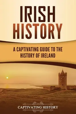 Historia de Irlanda: Una guía cautivadora sobre la historia de Irlanda - Irish History: A Captivating Guide to the History of Ireland