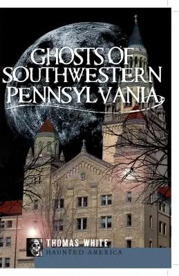 Fantasmas del suroeste de Pensilvania - Ghosts of Southwestern Pennsylvania