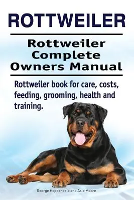 Rottweiler. Rottweiler Manual Completo del Propietario. Libro de cuidados, costes, alimentación, peluquería, salud y adiestramiento del Rottweiler. - Rottweiler. Rottweiler Complete Owners Manual. Rottweiler book for care, costs, feeding, grooming, health and training.